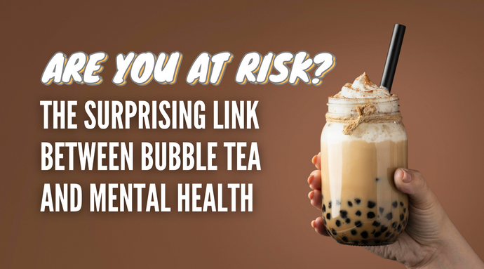 Have you considered your daily bubble tea is KILLING your Mental Health?