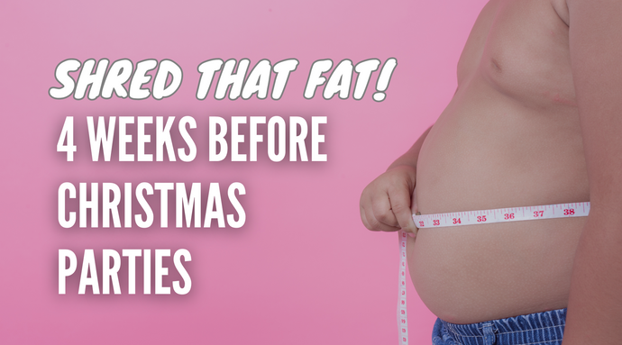 4 week to shred that fat before X'mas parties